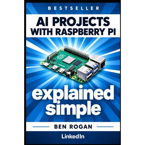 AI Made Simple AI Projects With Raspberry Pi: Raspberry Pi AI explained so simply a five-year-old could build a facial-recognition smar, Book 3, (Paperback)