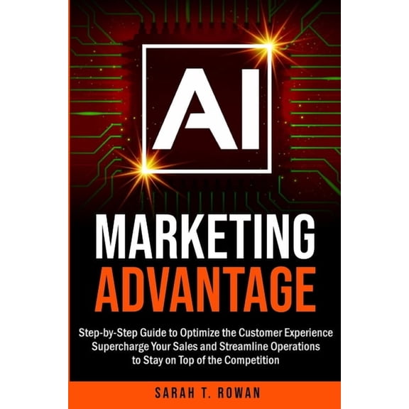AI Marketing Advantage: Step-by-Step Guide to Optimize the Customer Experience, Supercharge Your Sales and Streamline Op, (Paperback)