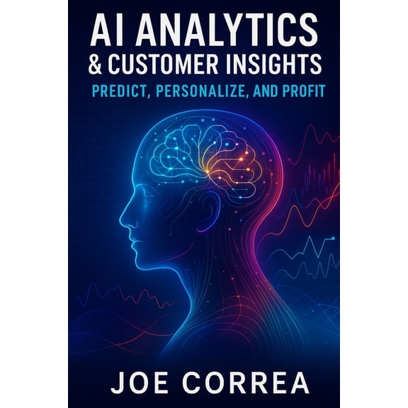 AI Marketing Revolution AI Analytics & Customer Insights: Predict, Personalize, and Profit, Book 9, (Paperback)