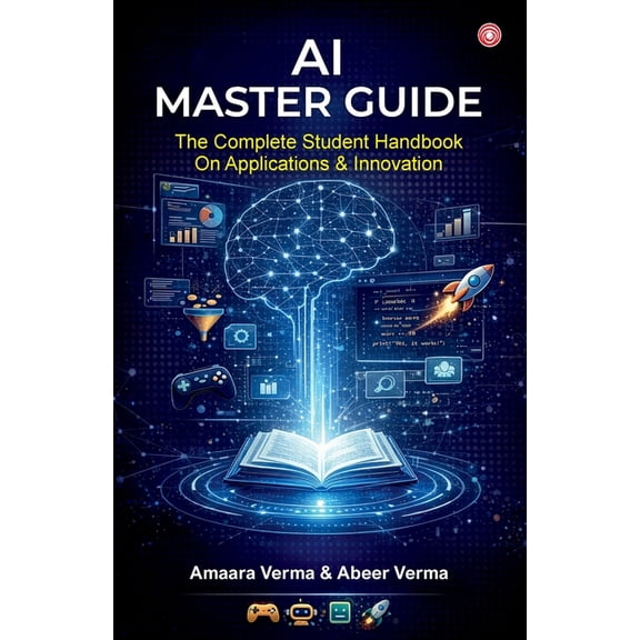 AI Master Guide: The Complete Student Handbook on Applications & Innovation, (Paperback)