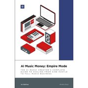 AI Music Money AI Music Money Empire Mode The AI Music Creator's Complete Guide to Scaling from Side Hustle to Full Music Business, Book 5, Paperback