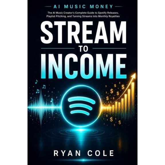 AI Music Money AI Music Money: Stream to Income: The AI Music Creator's Complete Guide to Spotify Releases, Playlist Pitching, and Turn, Book 8, (Paperback)