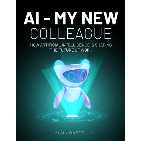 AI, My New Colleague : How Artificial Intelligence is shaping the future of work (Paperback)