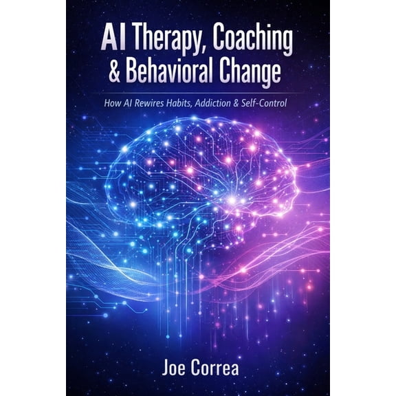AI Neuroplasticity & Brain Healing: How AI Therapy, Coaching & Behavioral Change: How AI Rewires Habits, Addiction & Self-Control, Book 5, (Paperback)