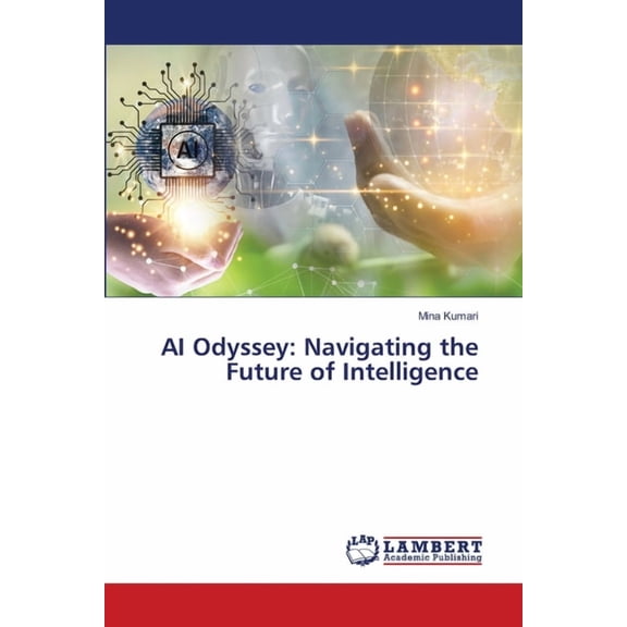 AI Odyssey: Navigating the Future of Intelligence, (Paperback)