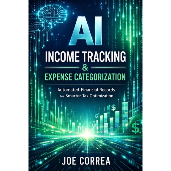 AI Personal Taxes AI Income Tracking & Expense Categorization: Automated Financial Records for Smarter Tax Optimization, Book 4, (Paperback)