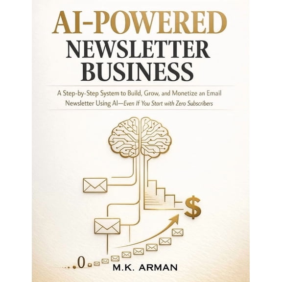 AI-Powered Agency AI-Powered Newsletter Business: A Step-by-Step System to Build, Grow, and Monetize an Email Newsletter Using AI-Even If , Book 10, (Paperback)