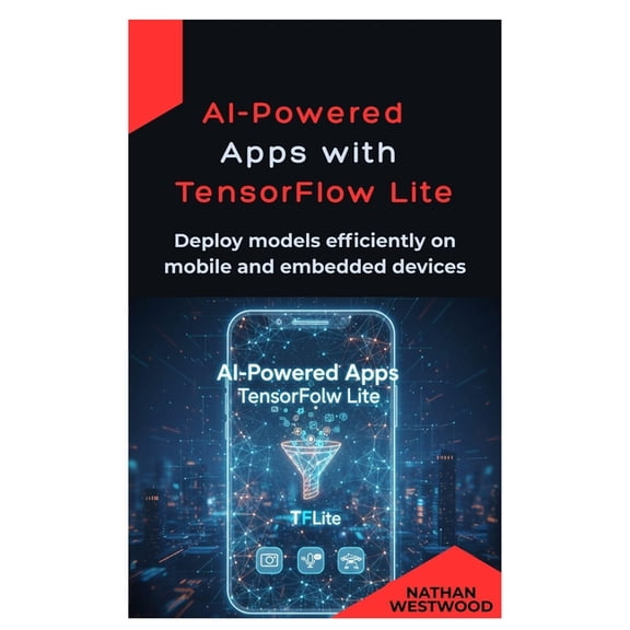 AI-Powered Apps with TensorFlow Lite: Deploy models efficiently on mobile and embedded devices, (Paperback)