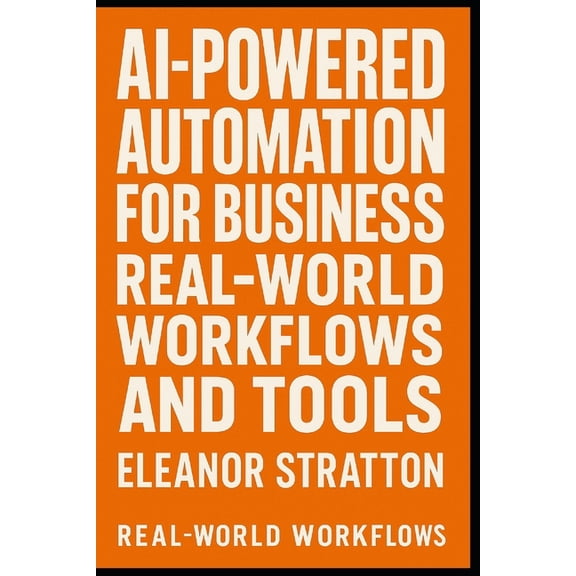 AI-Powered Automation for Business: Real-World Workflows and Tools: Discover the power of AI to streamline your operatio, (Paperback)