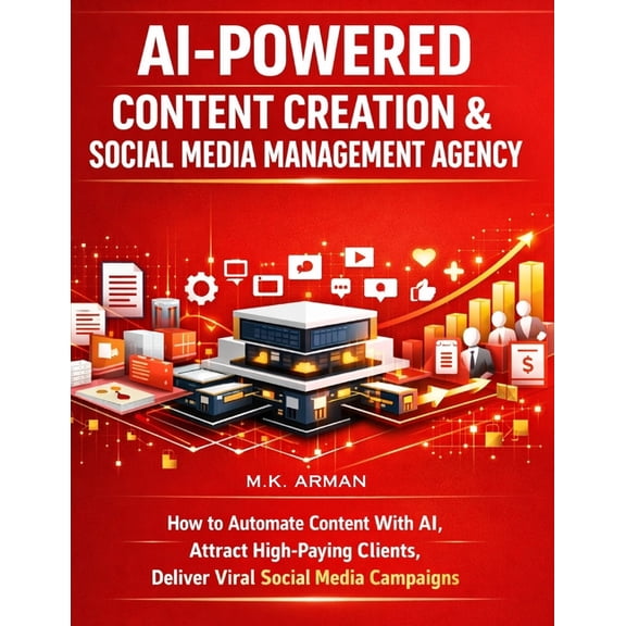 Agency Business AI-Powered Content Creation & Social Media Management Agency: How to Automate Content With AI, Attract High-Paying Clien, Book 1, (Paperback)