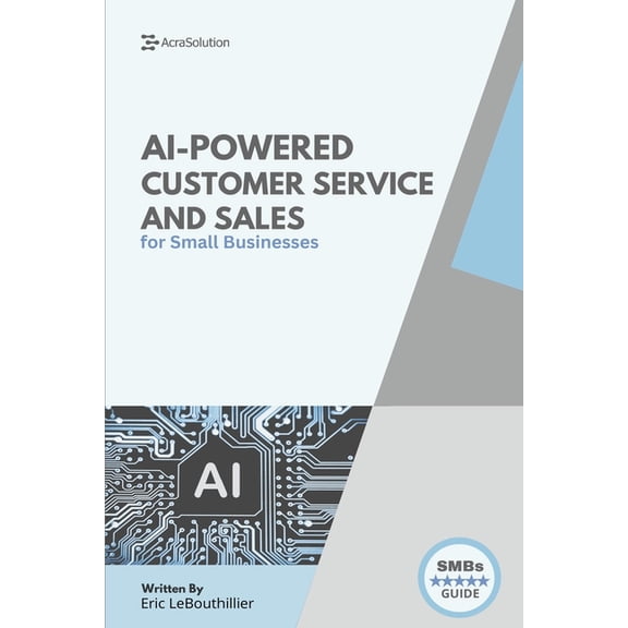 AI for Small Businesses AI-Powered Customer Service and Sales: How Smart Tools Help Small Businesses Serve Better, Sell Faster, and Scale with L, (Paperback)