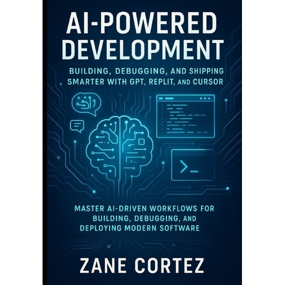 AI-Powered Development: Building, Debugging, and Shipping Smarter with GPT, Replit, and Cursor: Master AI-Driven Workflo, (Paperback)