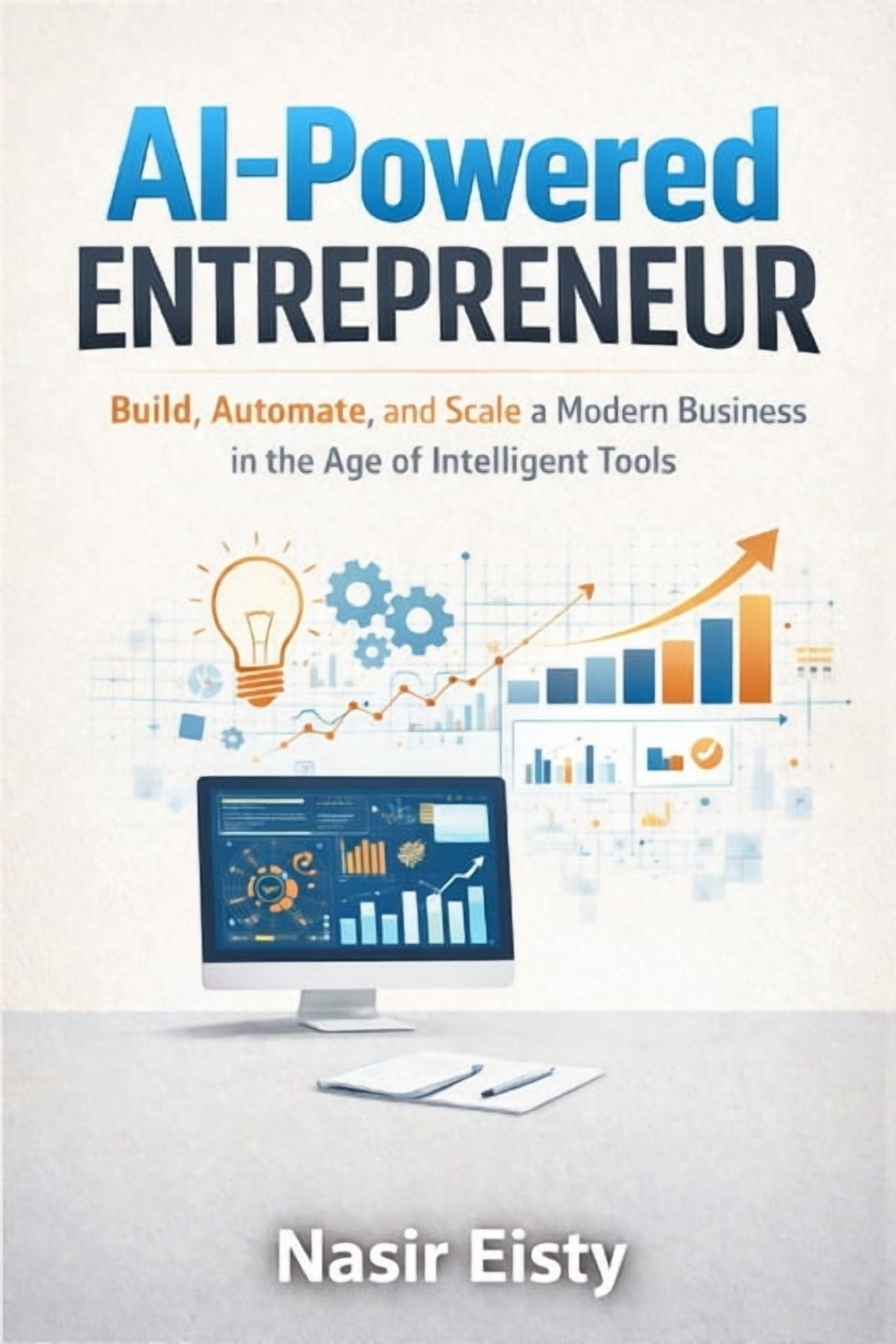 AI-Powered Entrepreneur: Build, Automate, and Scale a Modern Business in the Age of Intelligent Tools, (Paperback)