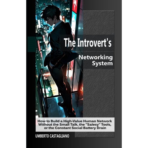 The AI-Powered Introvert The Introvert's Networking System: How to Build a High-Value Human Network Without the Small Talk, the "Salesy" Tools, o, (Paperback)