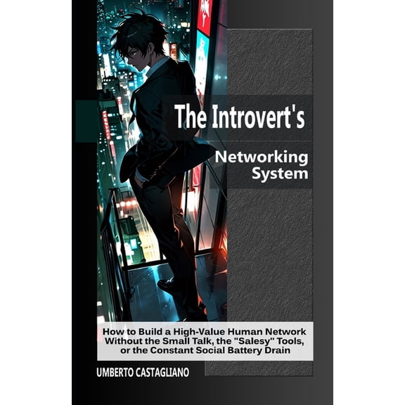 The AI-Powered Introvert The Introvert's Networking System: How to Build a High-Value Human Network Without the Small Talk, the "Salesy" Tools, o, (Paperback)