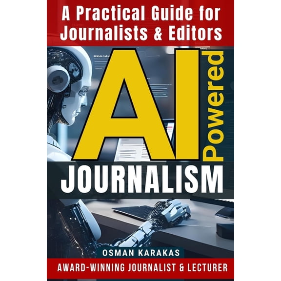 Journalism AI-Powered JOURNALISM: A Practical Guide for Journalists & Editors, Book 23, (Paperback)