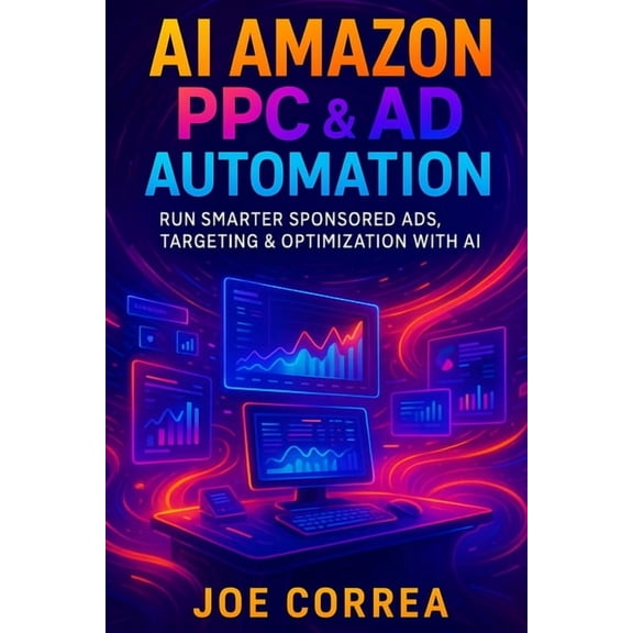 The AI-Powered Marketplace Seller AI Amazon PPC & Ad Automation: Run Smarter Sponsored Ads, Targeting & Optimization With AI, Book 6, (Paperback)