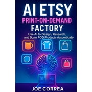 The AI-Powered Marketplace Seller AI Etsy Print-on-Demand Factory Use AI to Design, Research & Scale POD Products Automatically, Book 8, Paperback