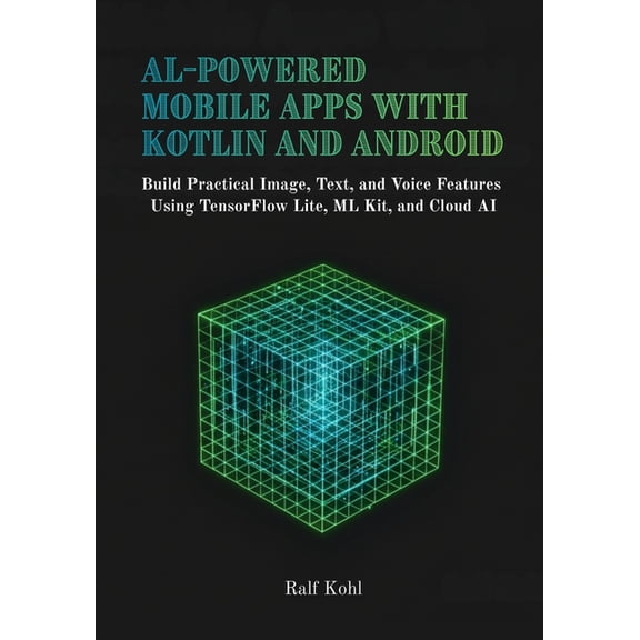 AI-Powered Mobile Apps with Kotlin and Android: Build Practical Image, Text, and Voice Features Using TensorFlow Lite, M, (Paperback)