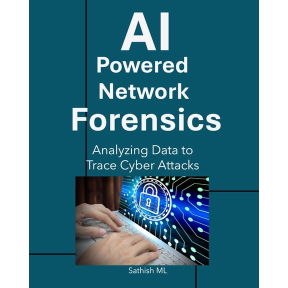 AI-Powered Network Forensics: Analyzing Data to Trace Cyber Attacks, (Paperback)