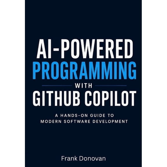 AI-Powered Programming with GitHub Copilot: A Hands-On Guide to Modern Software Development, (Paperback)