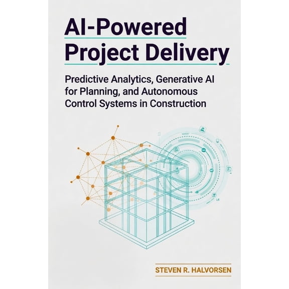 AI-Powered Project Delivery: Predictive Analytics, Generative AI for Planning, and Autonomous Control Systems in Constru, (Paperback)