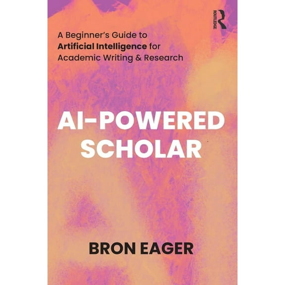 AI-Powered Scholar: A Beginner's Guide to Artificial Intelligence for Academic Writing & Research, (Paperback)