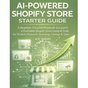 AI-Powered E-Commerce AI-Powered Shopify Store Starter Guide A Beginner-Focused Playbook to Launch a Profitable Shopify Store Using AI Tools , Book 2, Paperback