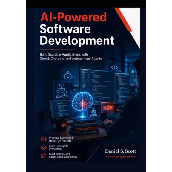 AI-Powered Software Development: Build Scalable Applications with GenAI, Chatbots, and Autonomous Agents, (Paperback)