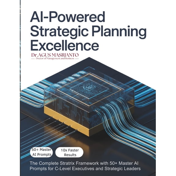 AI-Powered Strategic Planning Excellence: The Complete STRATRIX Framework with 50+ Master AI Prompts for C-Level Executi, (Paperback)
