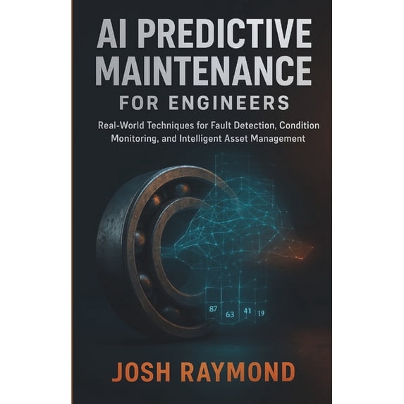 AI Predictive Maintenance for Engineers: Real-World Techniques for Fault Detection, Condition Monitoring, and Intelligen, (Paperback)