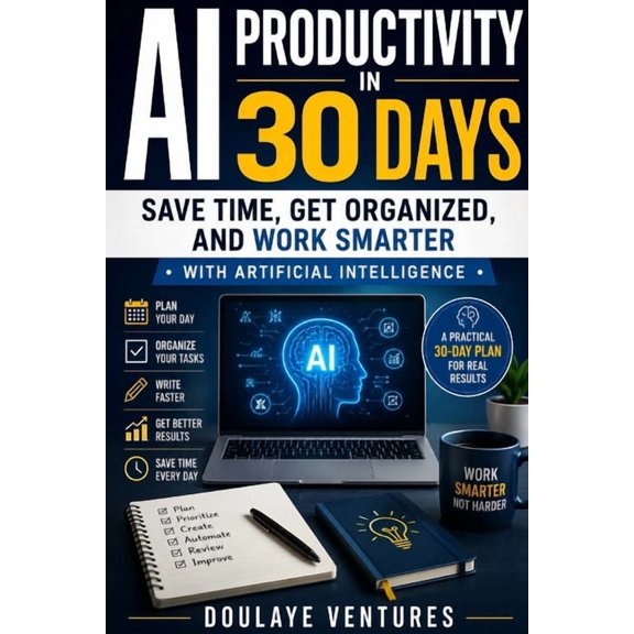 AI Productivity in 30 days: Save Time, Get Organized, and Work Smarter with Artificial Intelligence, (Paperback)