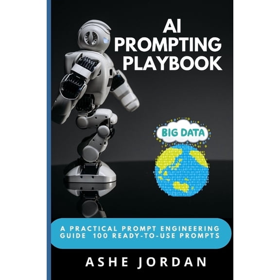 AI Prompting Playbook: A Practical Prompt Engineering Guide for Non-Technical Professionals - 100 Ready-to-Use Prompts f, (Paperback)