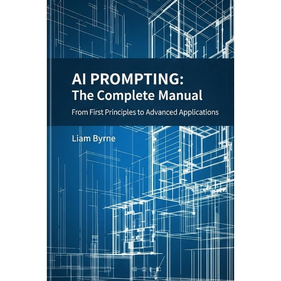 AI Prompting - The Complete Manual: From First Principles to Advanced Applications, (Paperback)