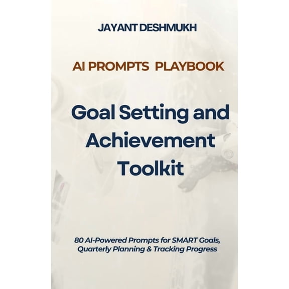 AI Prompts Playbook - Goal Setting & Achievement Toolkit: 80 AI-Powered Prompts for SMART Goals, Quarterly Planning , (Paperback)
