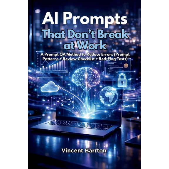 AI Prompts That Don't Break at Work: A Prompt QA Method to Reduce Errors (Prompt Patterns + Review Checklist + Red-Flag , (Paperback)