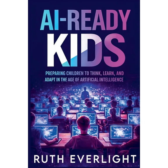 AI-Ready Kids: Preparing Children to Think, Learn, and Adapt in the Age of Artificial Intelligence, (Paperback)