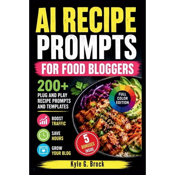 AI Recipe Prompts for Food Bloggers: 200+ Plug and Play Recipe Prompts and Templates to Boost Traffic, Save Hours, and G, (Paperback)