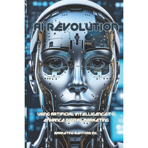 AI Revolution: Using Artificial Intelligence to Enhance Digital Marketing, (Paperback)