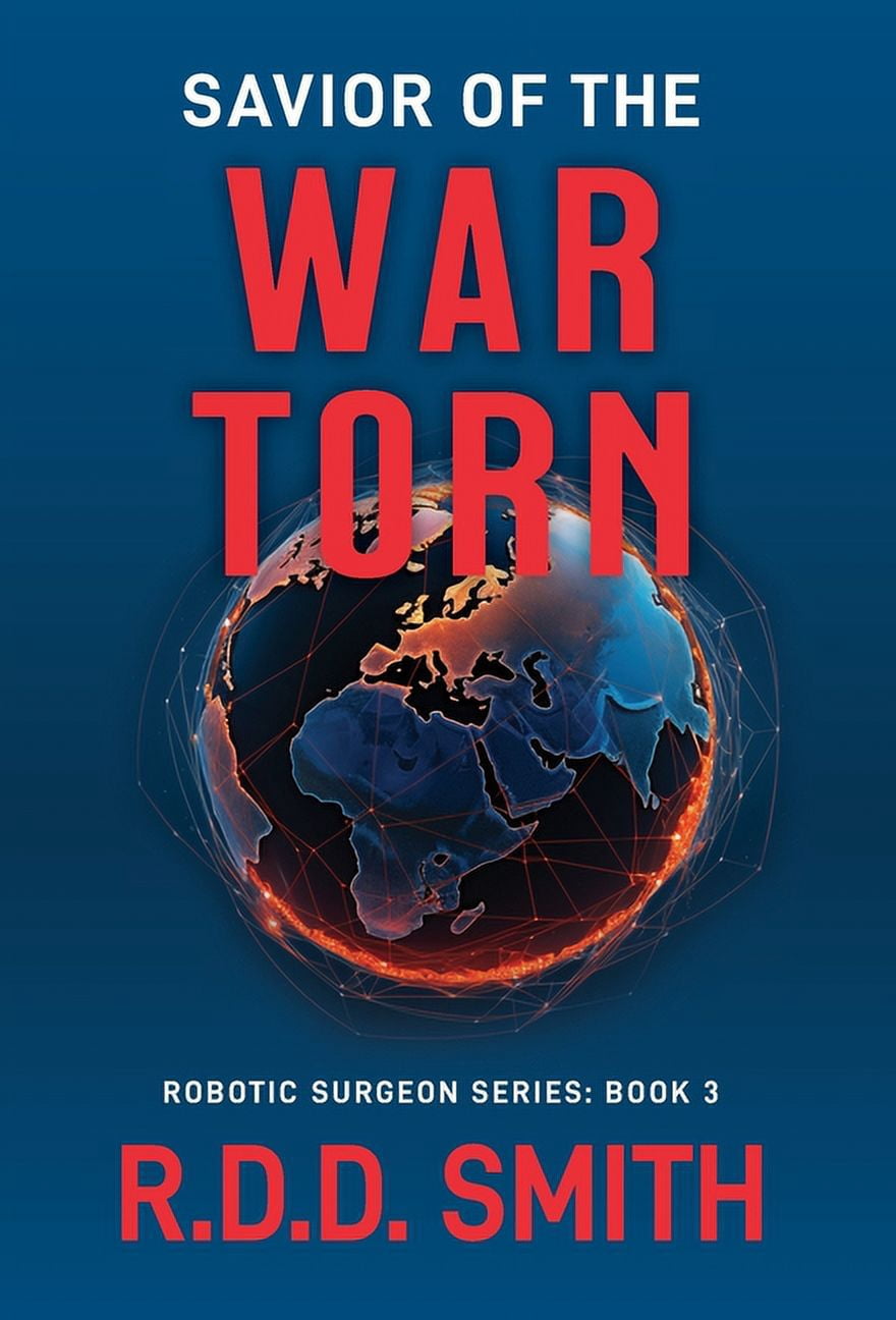 AI Robotic Surgeon Savior of the War Torn: A Thrilling Science Fiction Medical Adventure, Book 3, (Hardcover)