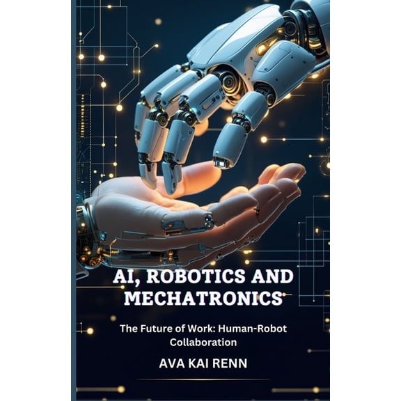 AI, Robotics and Mechatronics: The Future of Work: Human-Robot Collaboration, (Paperback)