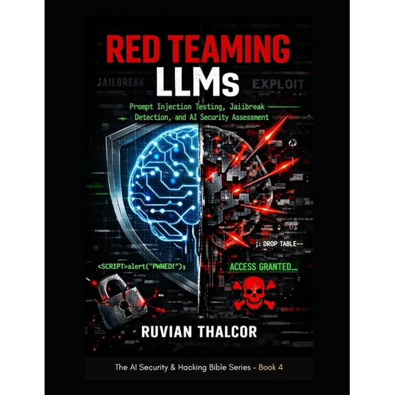 The AI Security & Hacking Bible: Protect Red Teaming LLMs: Prompt Injection Testing, Jailbreak Detection, and AI Security Assessment, Book 4, (Paperback)