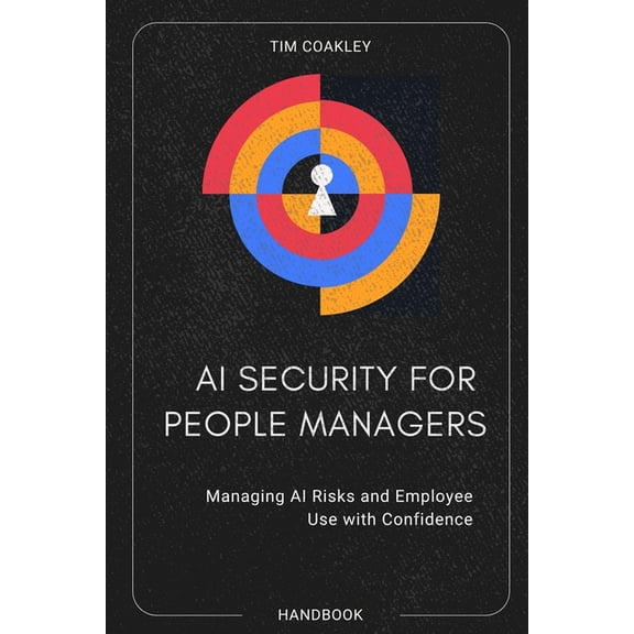 AI Security for People Managers: Managing AI Risks and Employee Use with Confidence., (Paperback)