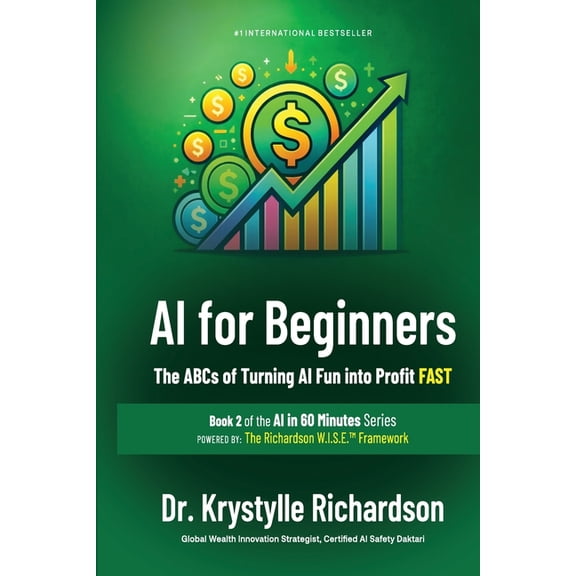 The AI Series by Dr. Krystylle Richardso AI for Beginners: The ABCs of Turning AI Fun into Profit FAST (Book 2 of the AI in 60 Minutes Series), Book 2, (Paperback)
