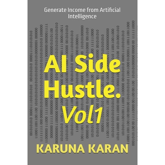 AI AI Side Hustle. Vol1: Generate Income from Artificial Intelligence, Book 1, (Paperback)