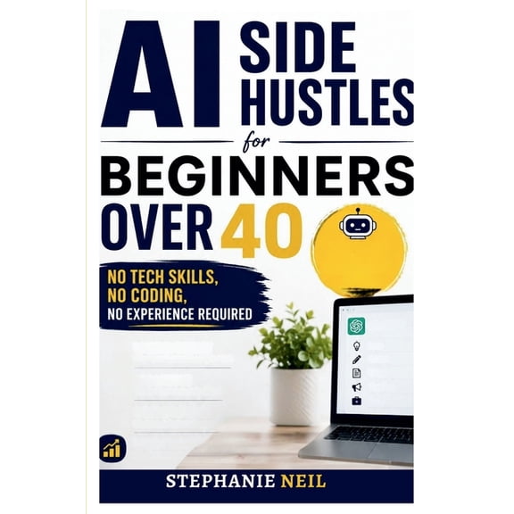 AI Side Hustles for Beginners Over 40: No Tech Skills, No Coding, No Experience Required, (Paperback)