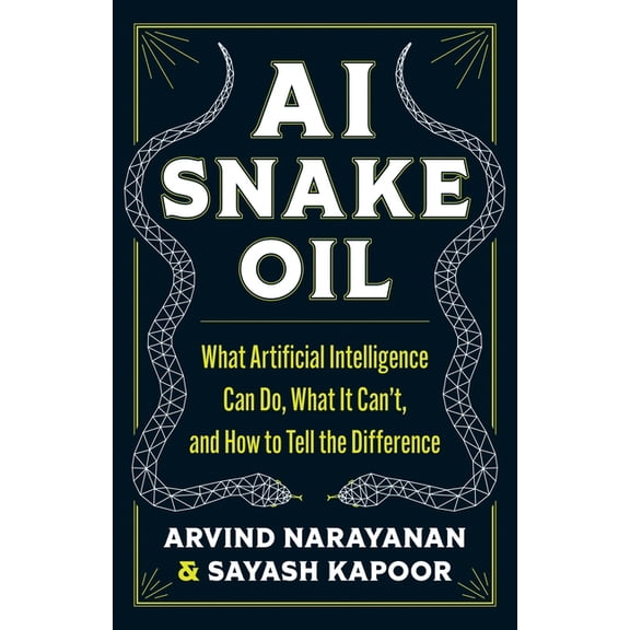 AI Snake Oil: What Artificial Intelligence Can Do, What It Can't, and How to Tell the Difference, (Hardcover)