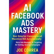 AI Social Media Advertising Mastery AI Facebook Ads Mastery Run Smarter Campaigns and Maximize ROI Automatically, Book 1, Paperback