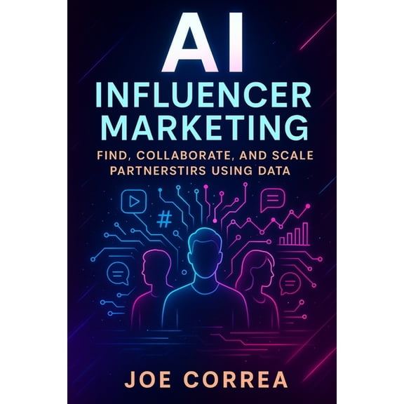AI Social Media Advertising Mastery AI Influencer Marketing: Find, Collaborate, and Scale Partnerships Using Data, Book 7, (Paperback)