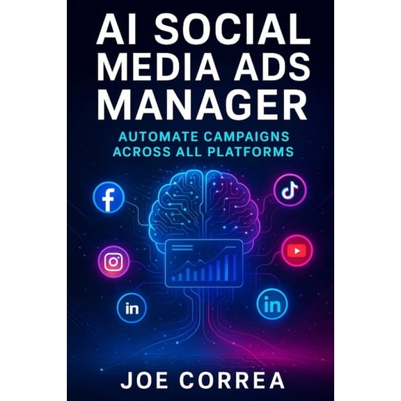 AI Social Media Advertising Mastery AI Social Media Ads Manager: Automate Campaigns Across All Platforms, Book 5, (Paperback)